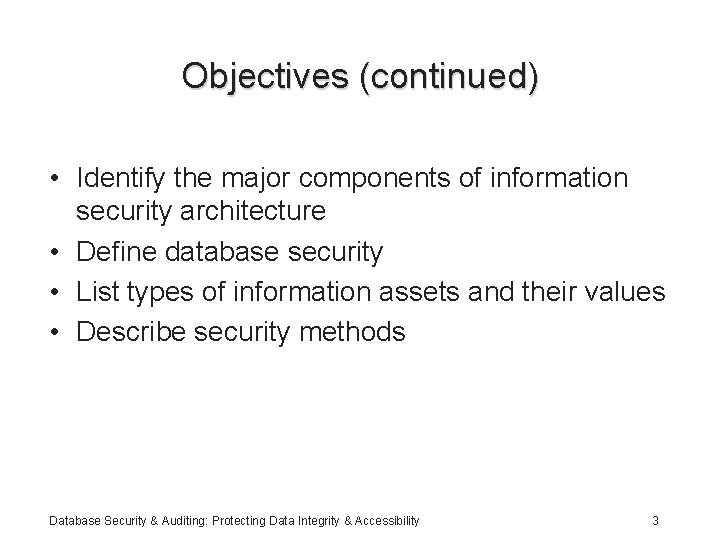 Objectives (continued) • Identify the major components of information security architecture • Define database