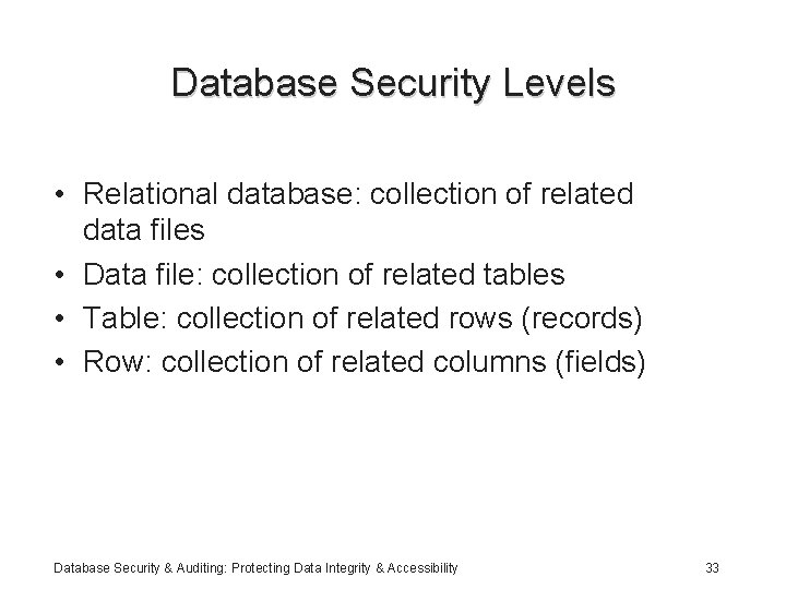 Database Security Levels • Relational database: collection of related data files • Data file: