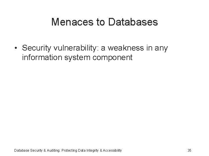 Menaces to Databases • Security vulnerability: a weakness in any information system component Database