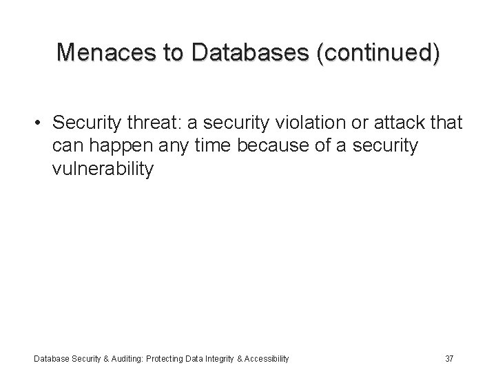 Menaces to Databases (continued) • Security threat: a security violation or attack that can