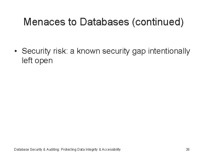 Menaces to Databases (continued) • Security risk: a known security gap intentionally left open