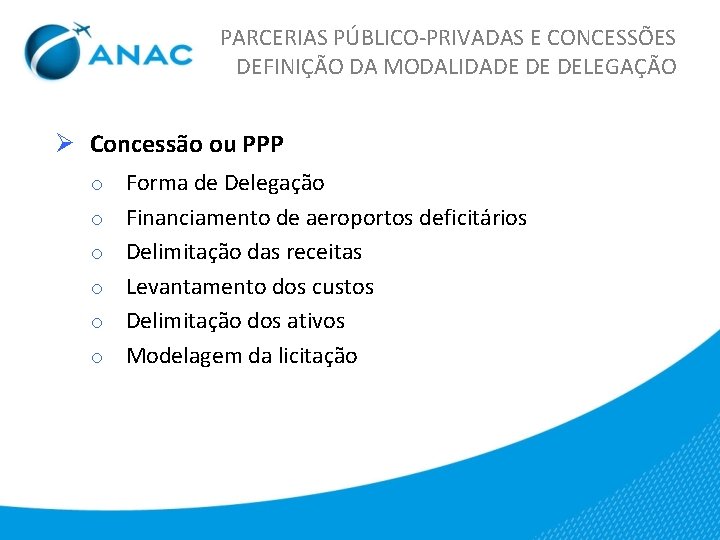 PARCERIAS PÚBLICO-PRIVADAS E CONCESSÕES DEFINIÇÃO DA MODALIDADE DE DELEGAÇÃO Ø Concessão ou PPP o