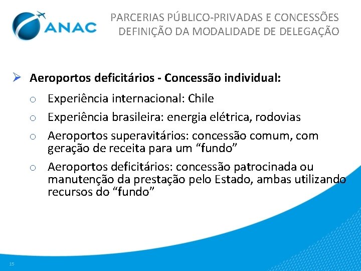 PARCERIAS PÚBLICO-PRIVADAS E CONCESSÕES DEFINIÇÃO DA MODALIDADE DE DELEGAÇÃO Ø Aeroportos deficitários - Concessão
