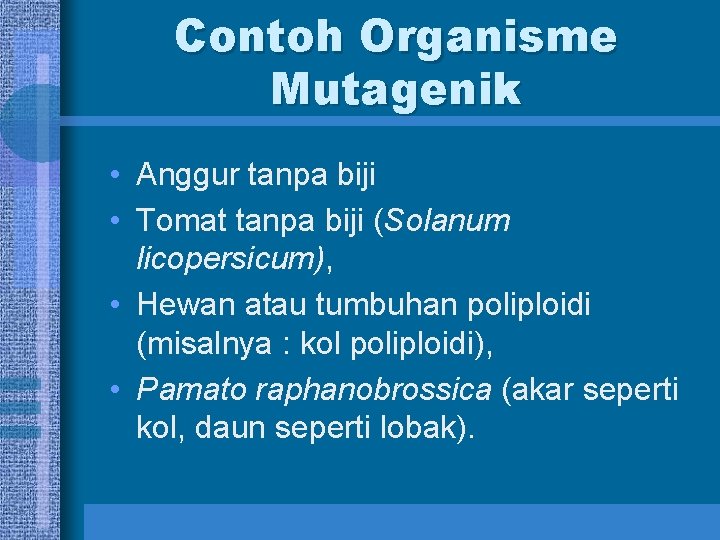 Contoh Organisme Mutagenik • Anggur tanpa biji • Tomat tanpa biji (Solanum licopersicum), •