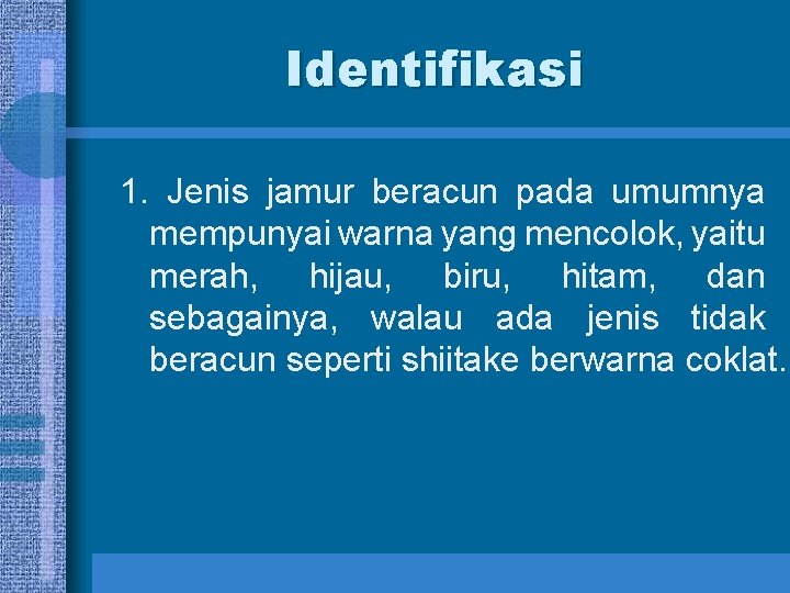 Identifikasi 1. Jenis jamur beracun pada umumnya mempunyai warna yang mencolok, yaitu merah, hijau,