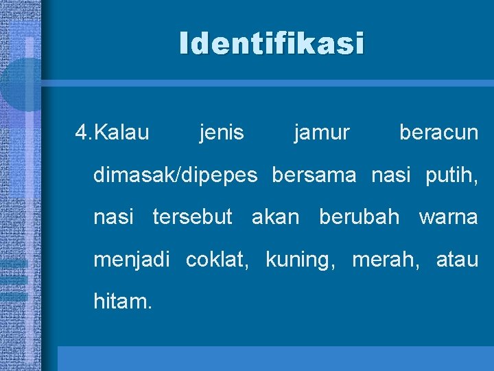 Identifikasi 4. Kalau jenis jamur beracun dimasak/dipepes bersama nasi putih, nasi tersebut akan berubah