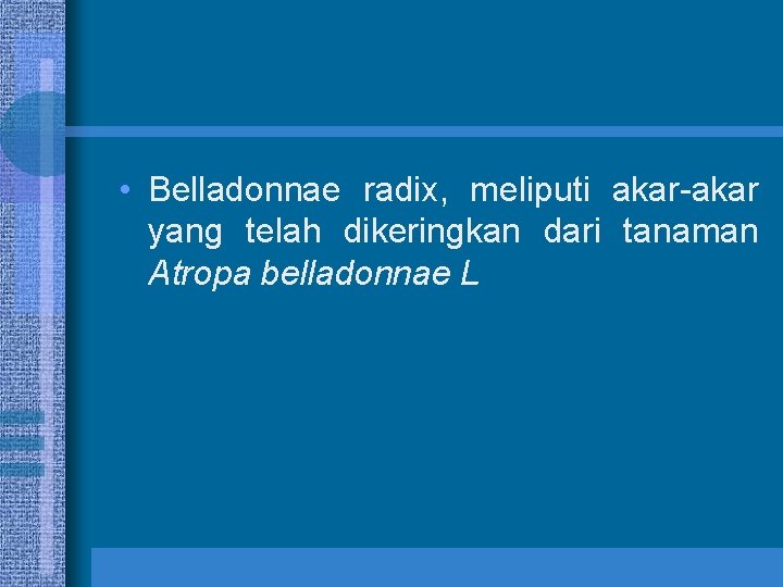  • Belladonnae radix, meliputi akar-akar yang telah dikeringkan dari tanaman Atropa belladonnae L