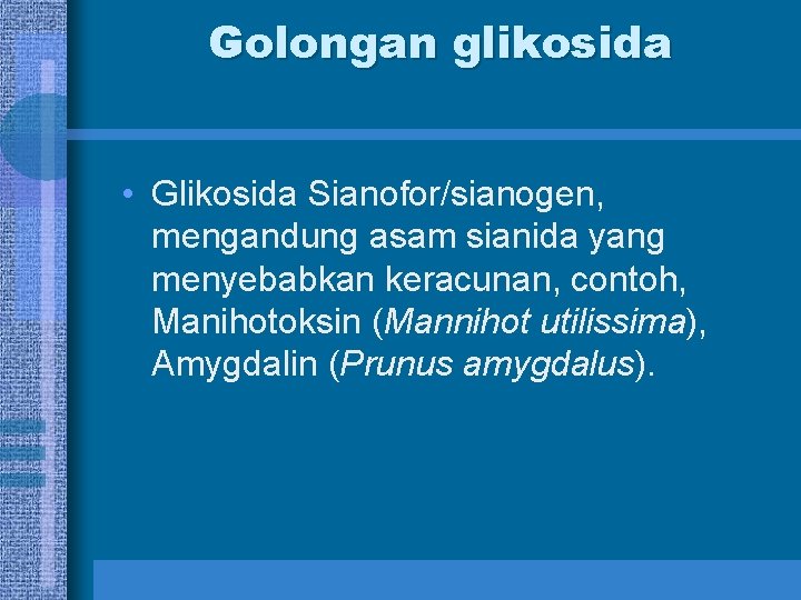 Golongan glikosida • Glikosida Sianofor/sianogen, mengandung asam sianida yang menyebabkan keracunan, contoh, Manihotoksin (Mannihot