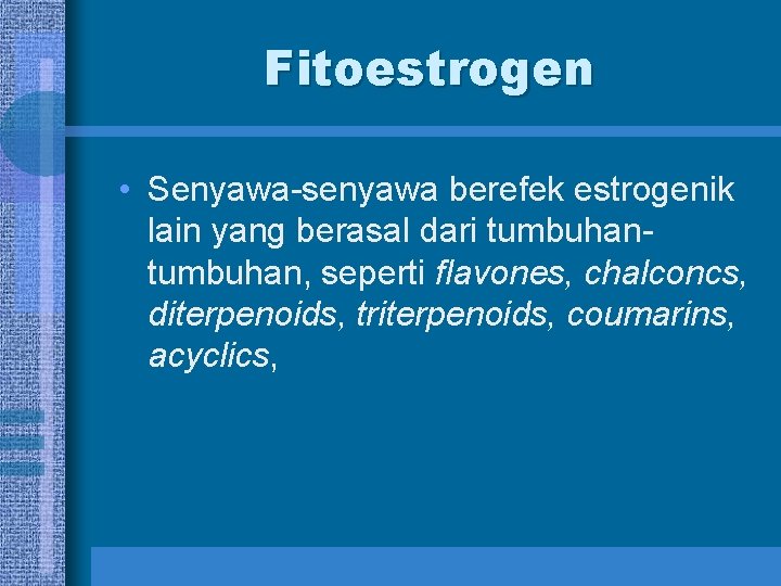 Fitoestrogen • Senyawa-senyawa berefek estrogenik lain yang berasal dari tumbuhan, seperti flavones, chalconcs, diterpenoids,