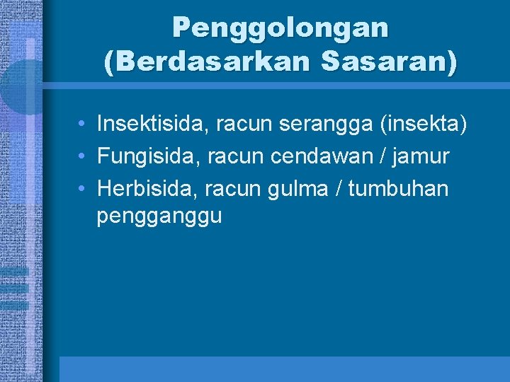 Penggolongan (Berdasarkan Sasaran) • Insektisida, racun serangga (insekta) • Fungisida, racun cendawan / jamur