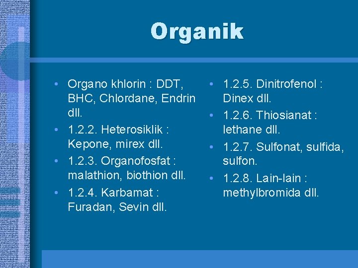 Organik • Organo khlorin : DDT, BHC, Chlordane, Endrin dll. • 1. 2. 2.