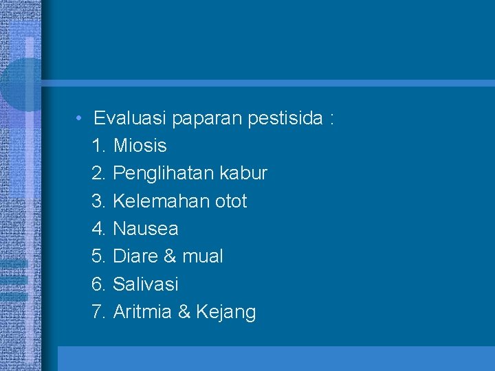  • Evaluasi paparan pestisida : 1. Miosis 2. Penglihatan kabur 3. Kelemahan otot