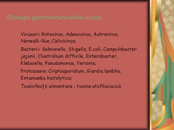 Etiologia gastroenterocolitei acute: Virusuri: Rotavirus, Adenovirus, Astrovirus, Norwalk-like, Calicivirus; Bacterii: Salmonella, Shigella, E. coli,