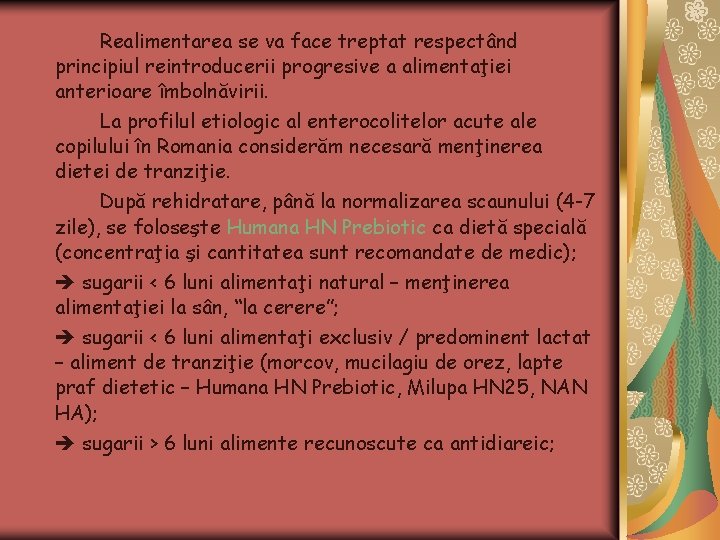 Realimentarea se va face treptat respectând principiul reintroducerii progresive a alimentaţiei anterioare îmbolnăvirii. La