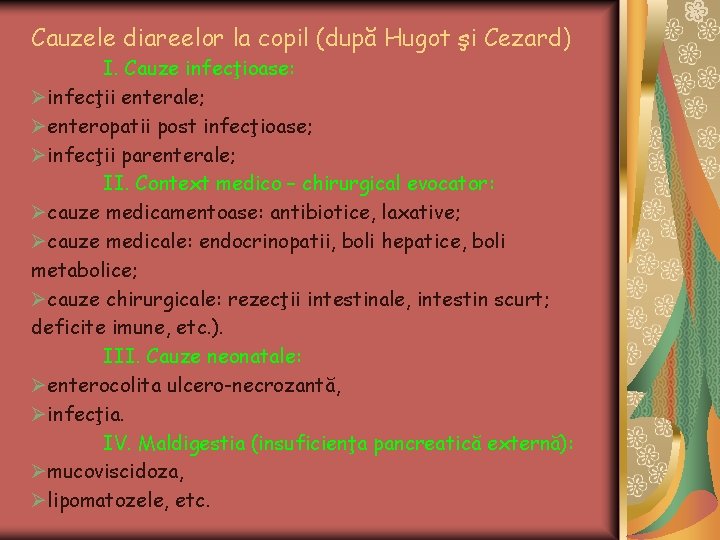 Cauzele diareelor la copil (după Hugot şi Cezard) I. Cauze infecţioase: Øinfecţii enterale; Øenteropatii