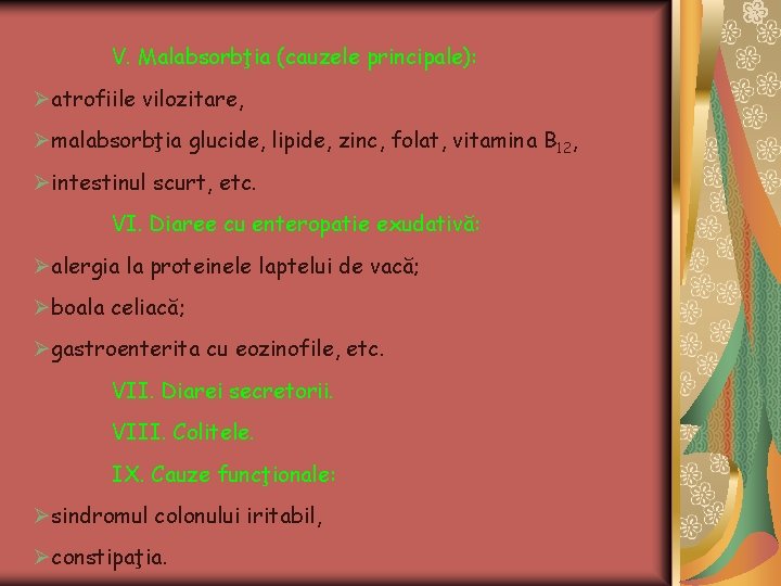 V. Malabsorbţia (cauzele principale): Øatrofiile vilozitare, Ømalabsorbţia glucide, lipide, zinc, folat, vitamina B 12,