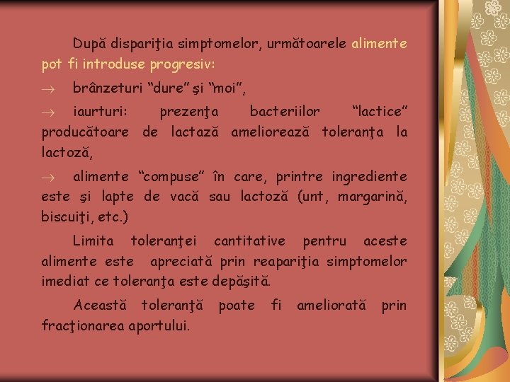 După dispariţia simptomelor, următoarele alimente pot fi introduse progresiv: brânzeturi “dure” şi “moi”, iaurturi: