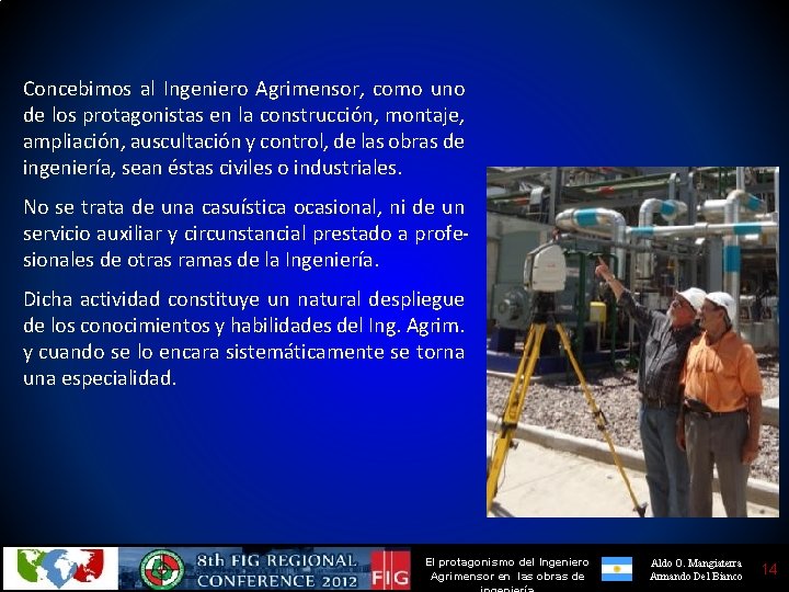 Concebimos al Ingeniero Agrimensor, como uno de los protagonistas en la construcción, montaje, ampliación,