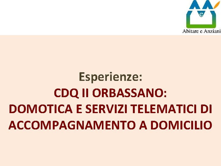 Esperienze: CDQ II ORBASSANO: DOMOTICA E SERVIZI TELEMATICI DI ACCOMPAGNAMENTO A DOMICILIO 