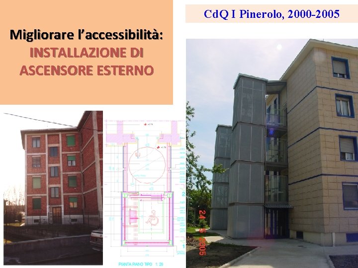 Cd. Q I Pinerolo, 2000 -2005 Migliorare l’accessibilità: INSTALLAZIONE DI ASCENSORE ESTERNO 