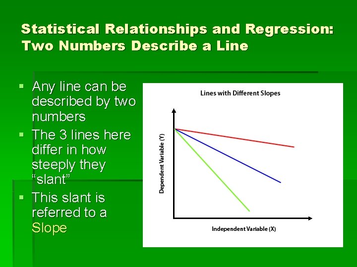 Statistical Relationships and Regression: Two Numbers Describe a Line § Any line can be