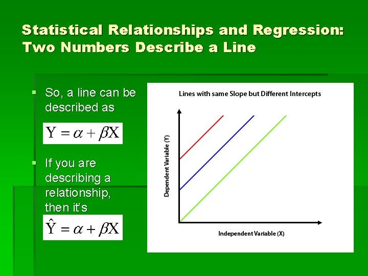 Statistical Relationships and Regression: Two Numbers Describe a Line § So, a line can