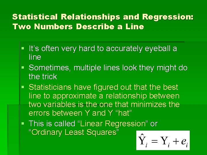 Statistical Relationships and Regression: Two Numbers Describe a Line § It’s often very hard