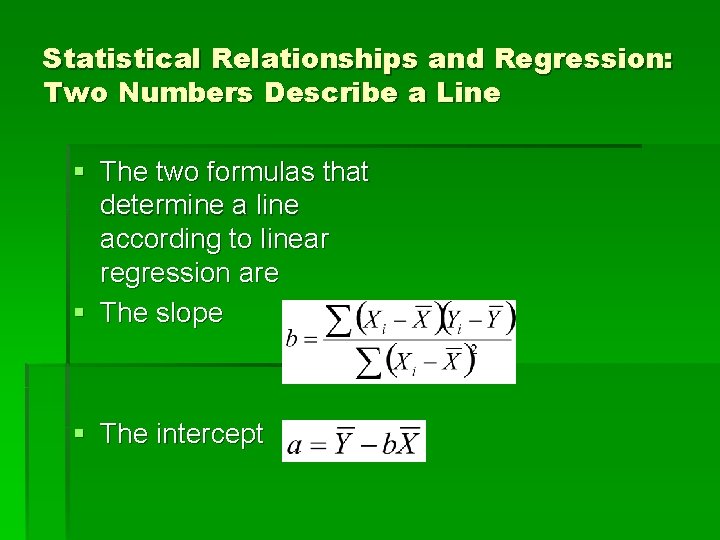 Statistical Relationships and Regression: Two Numbers Describe a Line § The two formulas that