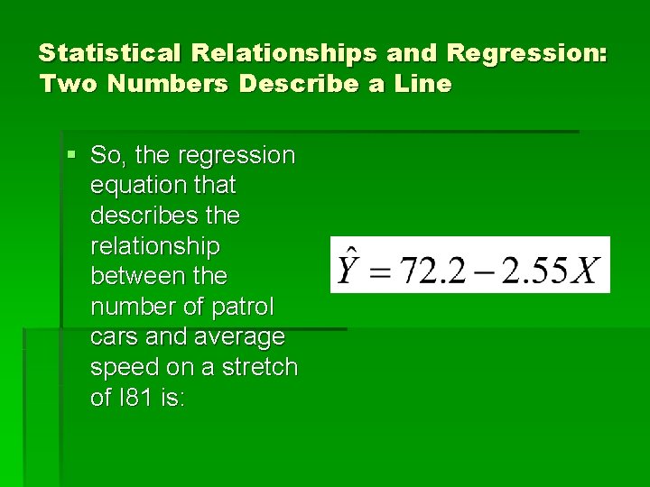 Statistical Relationships and Regression: Two Numbers Describe a Line § So, the regression equation