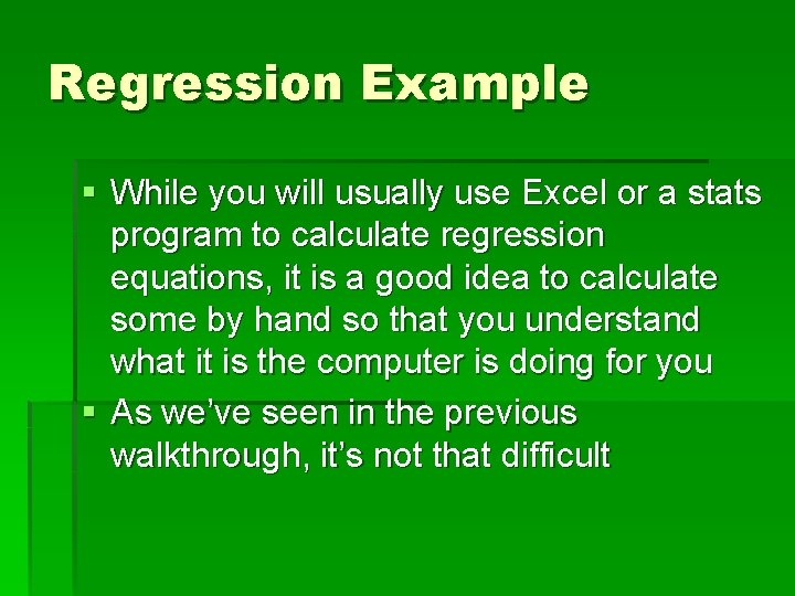 Regression Example § While you will usually use Excel or a stats program to