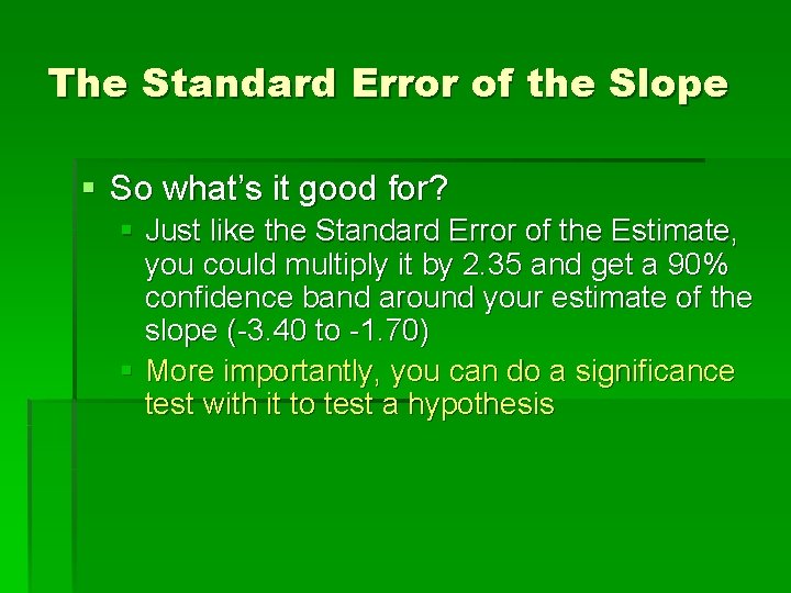 The Standard Error of the Slope § So what’s it good for? § Just