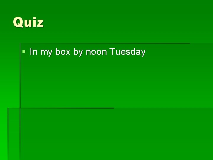 Quiz § In my box by noon Tuesday 