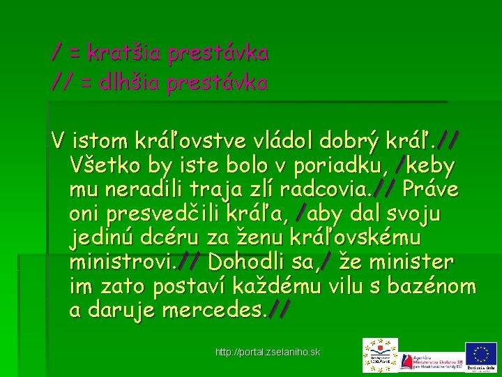 / = kratšia prestávka // = dlhšia prestávka V istom kráľovstve vládol dobrý kráľ.