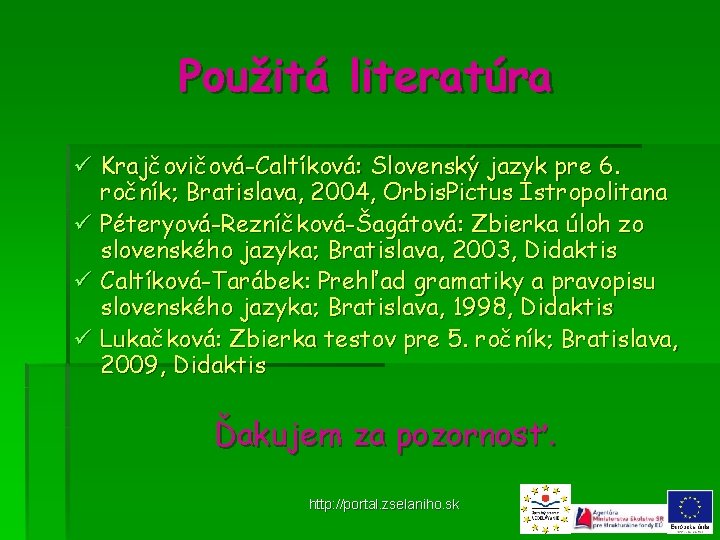 Použitá literatúra ü Krajčovičová-Caltíková: Slovenský jazyk pre 6. ročník; Bratislava, 2004, Orbis. Pictus Istropolitana