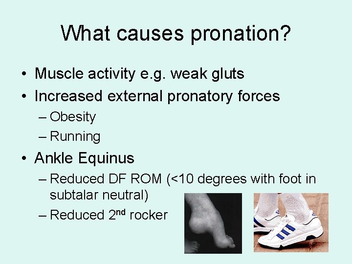 What causes pronation? • Muscle activity e. g. weak gluts • Increased external pronatory