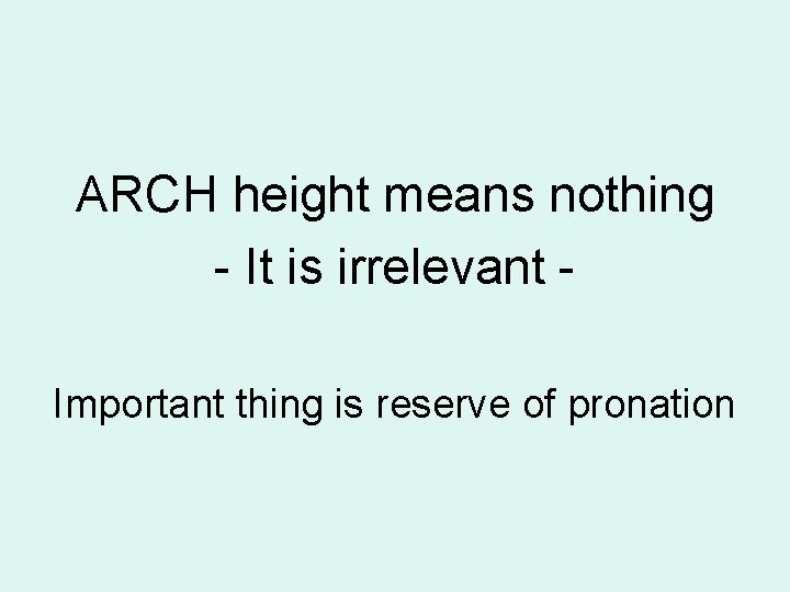 ARCH height means nothing - It is irrelevant Important thing is reserve of pronation