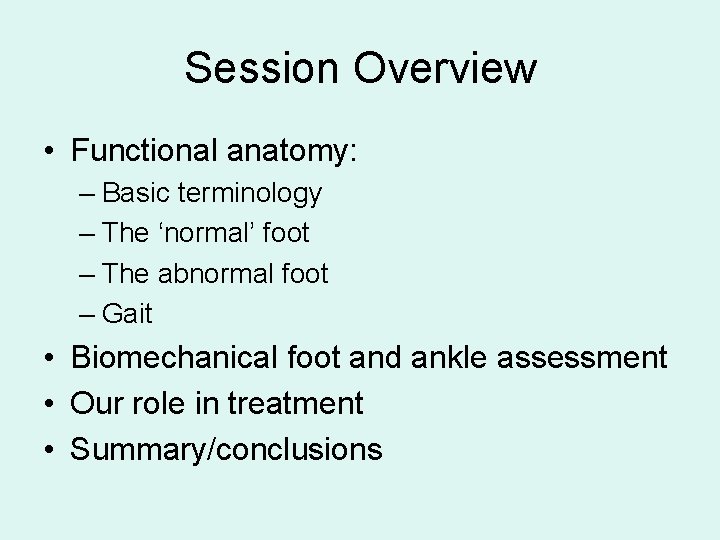 Session Overview • Functional anatomy: – Basic terminology – The ‘normal’ foot – The