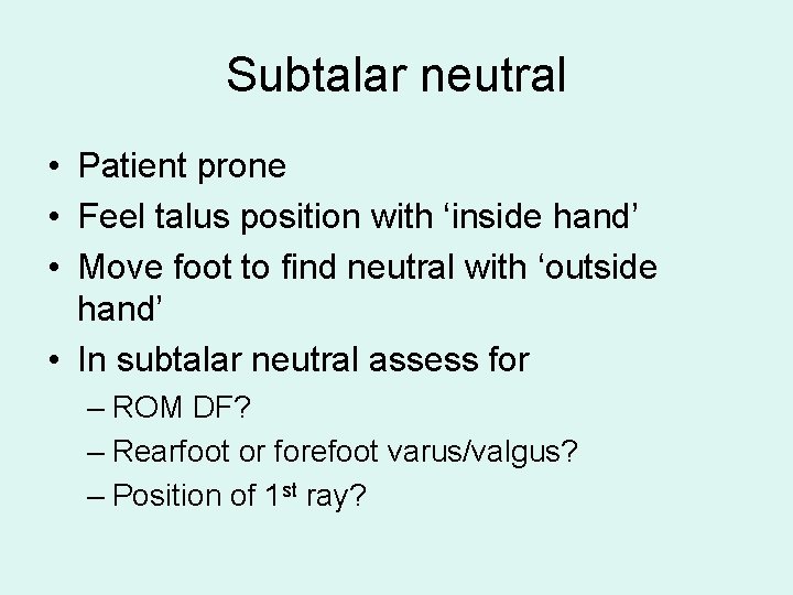 Subtalar neutral • Patient prone • Feel talus position with ‘inside hand’ • Move