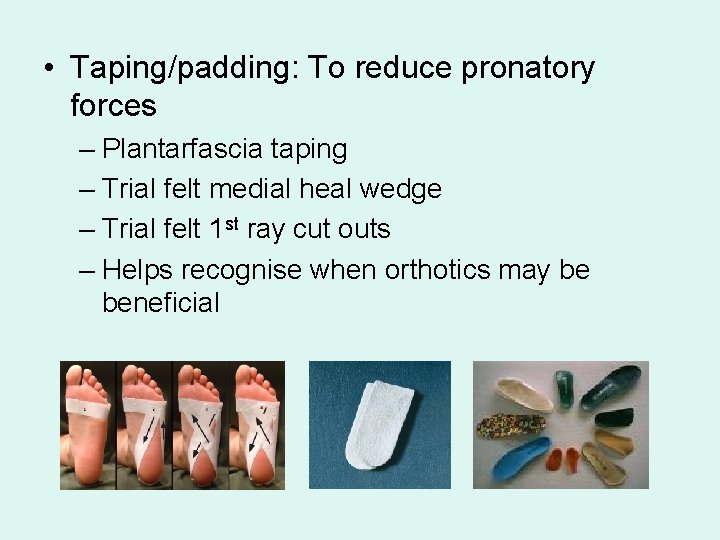  • Taping/padding: To reduce pronatory forces – Plantarfascia taping – Trial felt medial