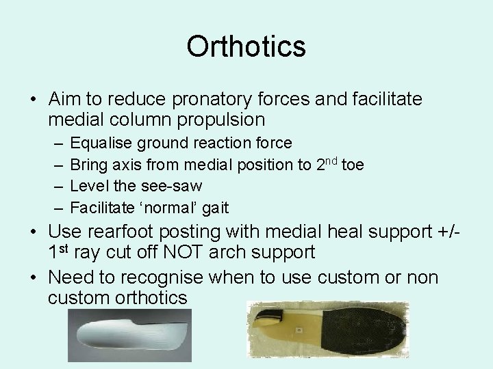 Orthotics • Aim to reduce pronatory forces and facilitate medial column propulsion – –