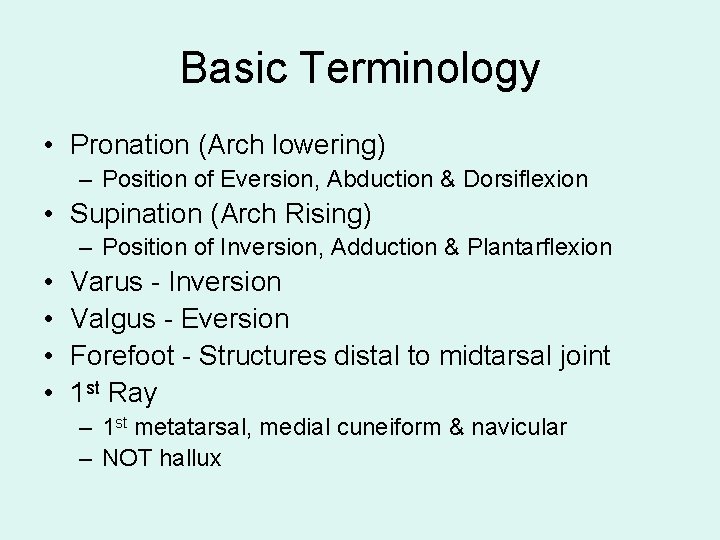 Basic Terminology • Pronation (Arch lowering) – Position of Eversion, Abduction & Dorsiflexion •