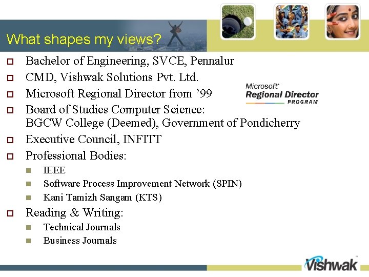 What shapes my views? o o o Bachelor of Engineering, SVCE, Pennalur CMD, Vishwak