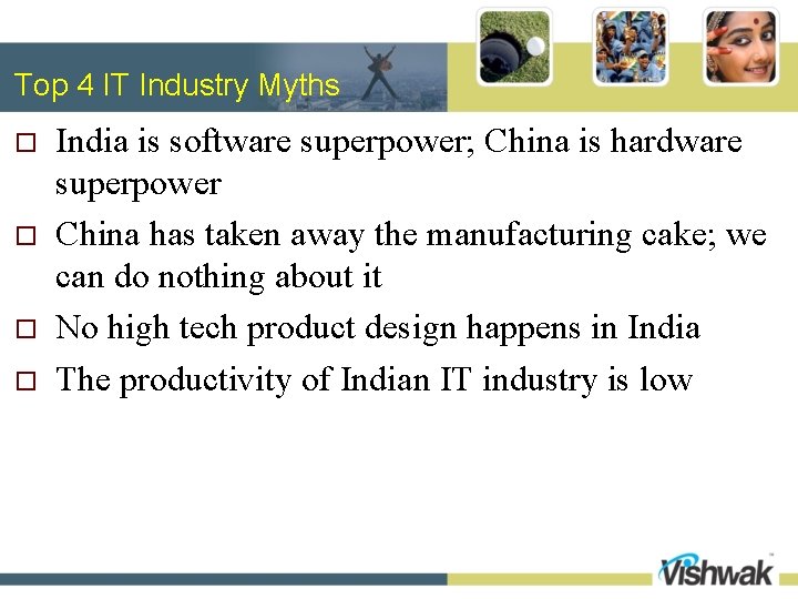 Top 4 IT Industry Myths o o India is software superpower; China is hardware