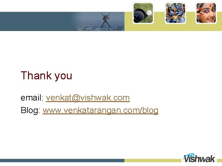 Thank you email: venkat@vishwak. com Blog: www. venkatarangan. com/blog 