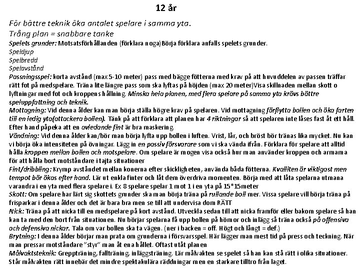 12 år För bättre teknik öka antalet spelare i samma yta. Trång plan =