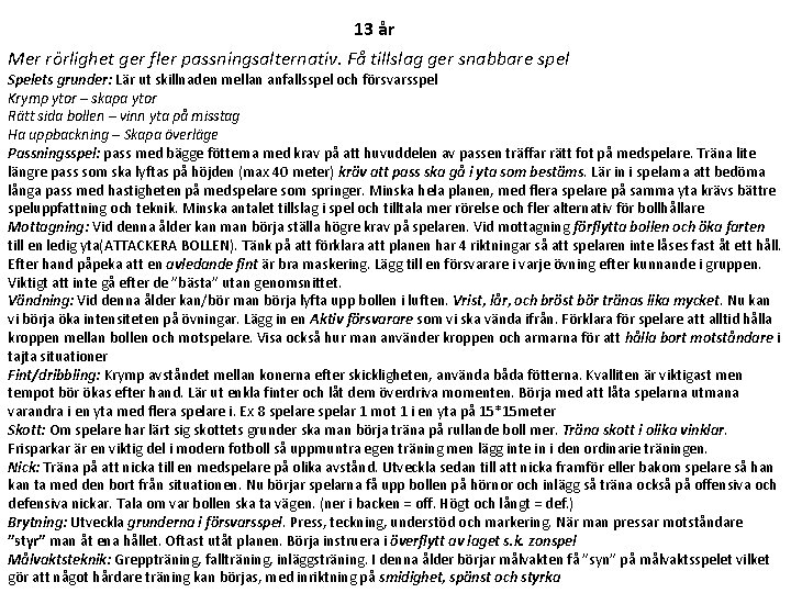 13 år Mer rörlighet ger fler passningsalternativ. Få tillslag ger snabbare spel Spelets grunder: