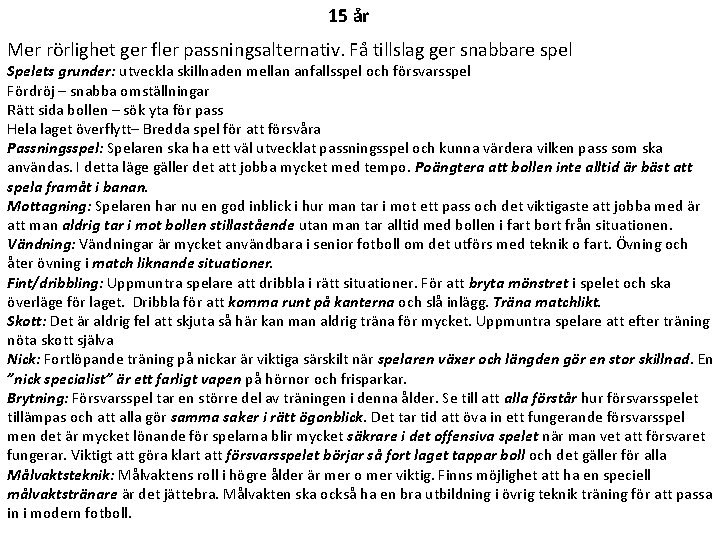 15 år Mer rörlighet ger fler passningsalternativ. Få tillslag ger snabbare spel Spelets grunder: