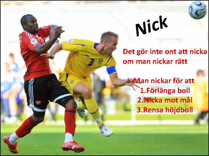 k c i N Det gör inte ont att nicka om man nickar rätt