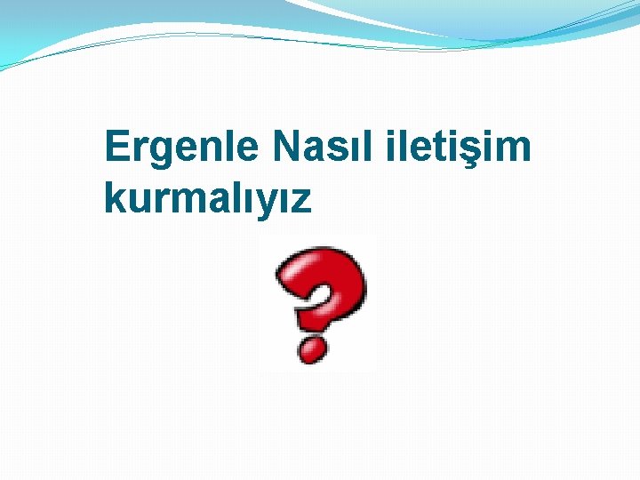 Ergenle Nasıl iletişim kurmalıyız 