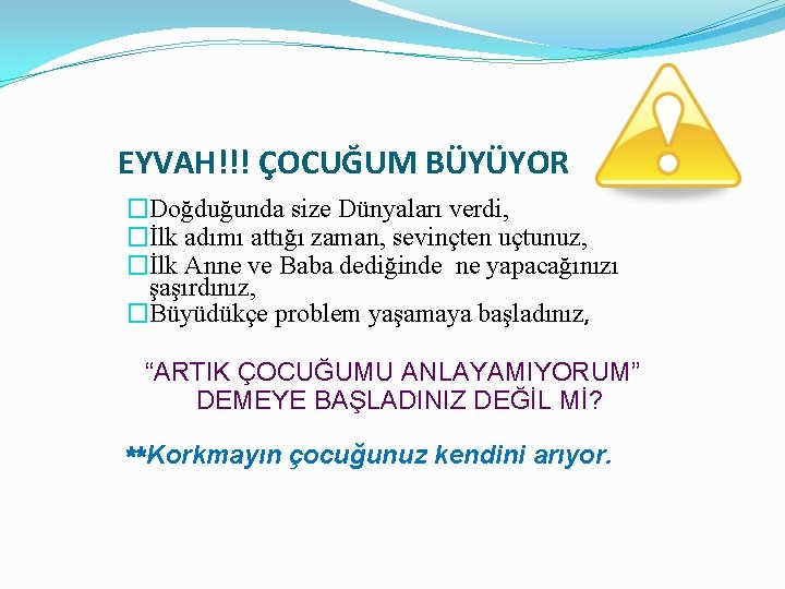 EYVAH!!! ÇOCUĞUM BÜYÜYOR �Doğduğunda size Dünyaları verdi, �İlk adımı attığı zaman, sevinçten uçtunuz, �İlk
